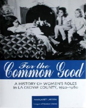 For the Common Good: A History of Womens Roles in LaCrosse County 1920-1980